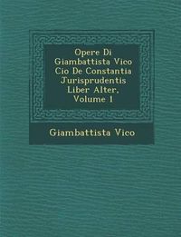 Cover image for Opere Di Giambattista Vico CIO de Constantia Jurisprudentis Liber Alter, Volume 1