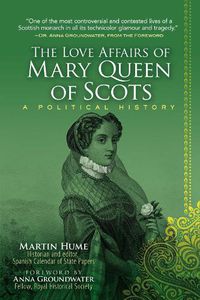 Cover image for The Love Affairs of Mary Queen of Scots: A Political History