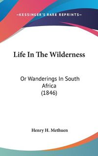 Cover image for Life In The Wilderness: Or Wanderings In South Africa (1846)