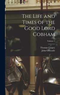 Cover image for The Life and Times of the Good Lord Cobham; Volume 1