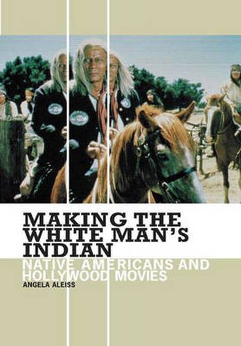 Cover image for Making the White Man's Indian: Native Americans and Hollywood Movies