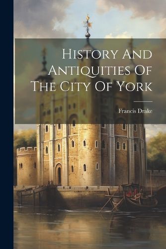 Cover image for History And Antiquities Of The City Of York