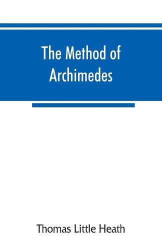 The method of Archimedes, recently discovered by Heiberg; a supplement to the Works of Archimedes, 1897