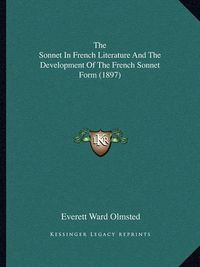 Cover image for The Sonnet in French Literature and the Development of the French Sonnet Form (1897)