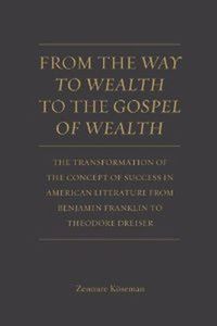 Cover image for From the Way to Wealth to the Gospel of Wealth: The Transformation of the Concept of Success in American Literature from Benjamin Franklin to Theodore Dreiser