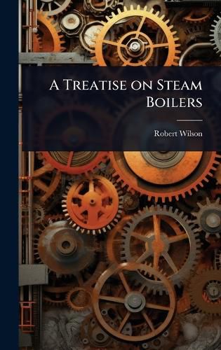 Cover image for A Treatise on Steam Boilers
