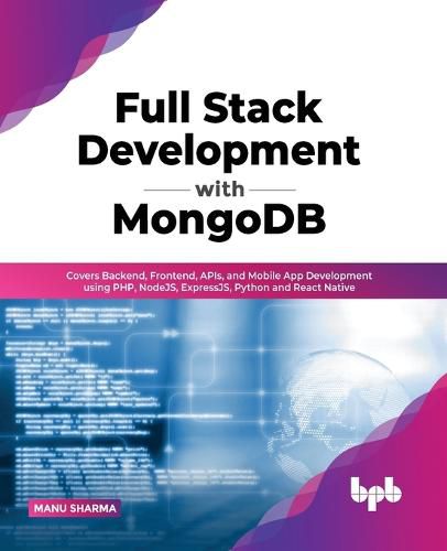 Cover image for Full Stack Development with MongoDB: Covers Backend, Frontend, APIs, and Mobile App Development using PHP, NodeJS, ExpressJS, Python and React Native