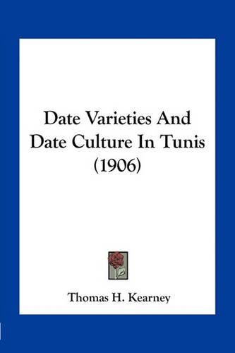 Cover image for Date Varieties and Date Culture in Tunis (1906)