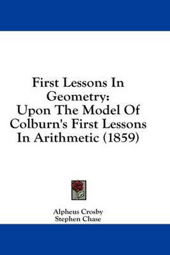 Cover image for First Lessons in Geometry: Upon the Model of Colburn's First Lessons in Arithmetic (1859)