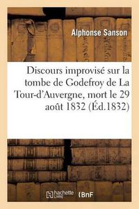 Cover image for Discours Improvise Sur La Tombe de Godefroy de la Tour-d'Auvergne, Mort Le 29 Aout 1832