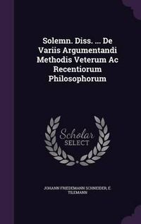 Cover image for Solemn. Diss. ... de Variis Argumentandi Methodis Veterum AC Recentiorum Philosophorum