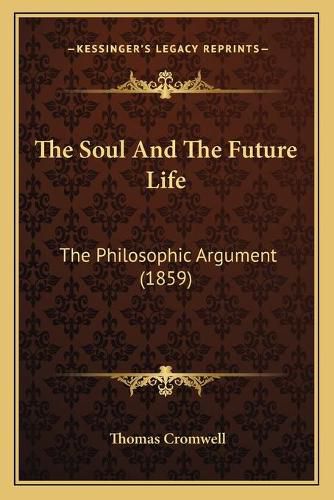 Cover image for The Soul and the Future Life: The Philosophic Argument (1859)