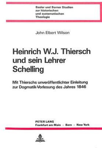 Cover image for Heinrich W.J. Thiersch Und Sein Lehrer Schelling: Mit Thierschs Unveroeffentlichter Einleitung Zur Dogmatik-Vorlesung Des Jahres L846 (ALS Anhang)