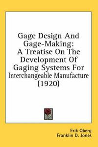 Cover image for Gage Design and Gage-Making: A Treatise on the Development of Gaging Systems for Interchangeable Manufacture (1920)