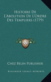 Cover image for Histoire de L'Abolition de L'Ordre Des Templiers (1779)