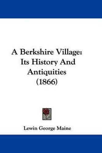 Cover image for A Berkshire Village: Its History and Antiquities (1866)