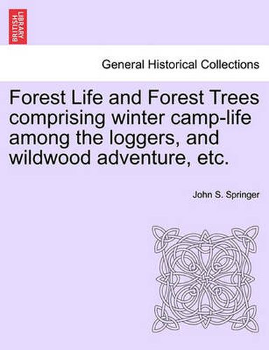 Cover image for Forest Life and Forest Trees Comprising Winter Camp-Life Among the Loggers, and Wildwood Adventure, Etc.