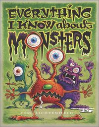 Cover image for Everything I Know About Monsters: A Collection of Made up Facts, Educated Guesses and Silly Pictures