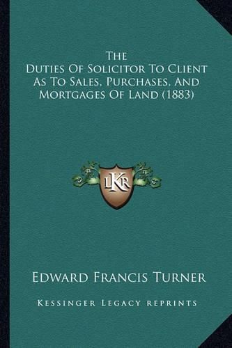 The Duties of Solicitor to Client as to Sales, Purchases, and Mortgages of Land (1883)