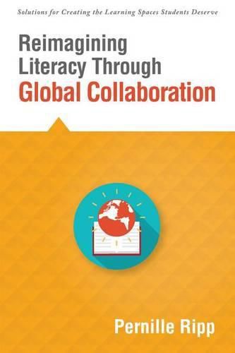 Cover image for Reimagining Literacy Through Global Collaboration: Create Globally Literate K-12 Classrooms with This Solutions Series Book