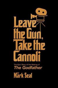 Cover image for Leave the Gun, Take the Cannoli: The Epic Story of the Making of The Godfather