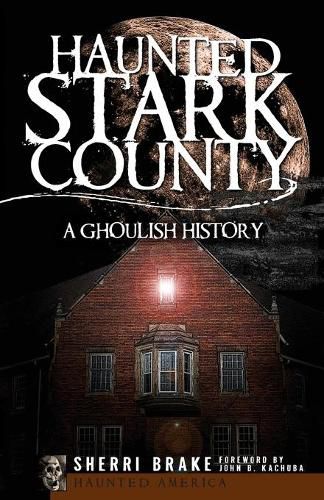 Cover image for Haunted Stark County: A Ghoulish History