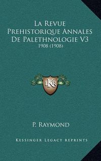 Cover image for La Revue Prehistorique Annales de Palethnologie V3: 1908 (1908)