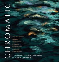 Cover image for Chromatic: Ten Meditations on Crisis in Art and Letters