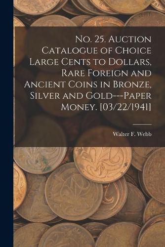 Cover image for No. 25. Auction Catalogue of Choice Large Cents to Dollars, Rare Foreign and Ancient Coins in Bronze, Silver and Gold---paper Money. [03/22/1941]