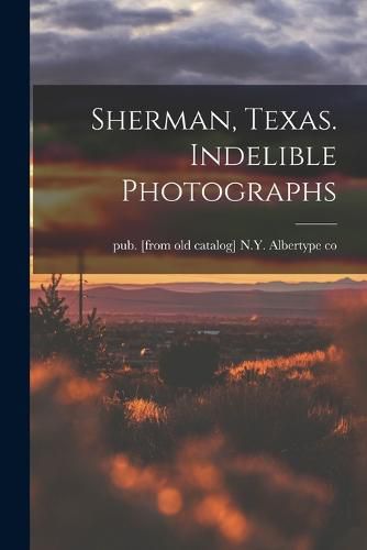 Sherman, Texas. Indelible Photographs