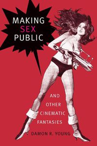 Cover image for Making Sex Public and Other Cinematic Fantasies