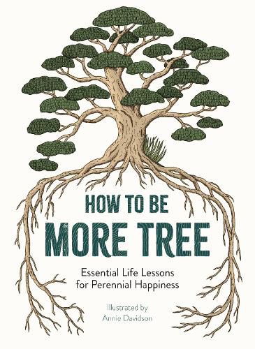 Cover image for How to Be More Tree: Essential Life Lessons for Perennial Happiness