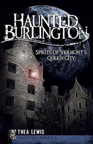 Cover image for Haunted Burlington: Spirits of Vermont's Queen City