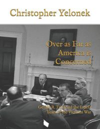 Cover image for Over as Far as America Is Concerned: Gerald R. Ford and the Latter Years of the Vietnam War