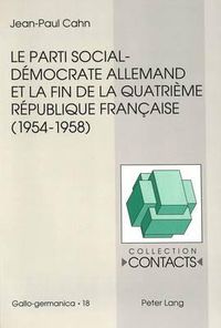 Cover image for Le Parti Social-Democrate Allemand Et La Fin de La Quatrieme Republique Francaise (1954-1958)