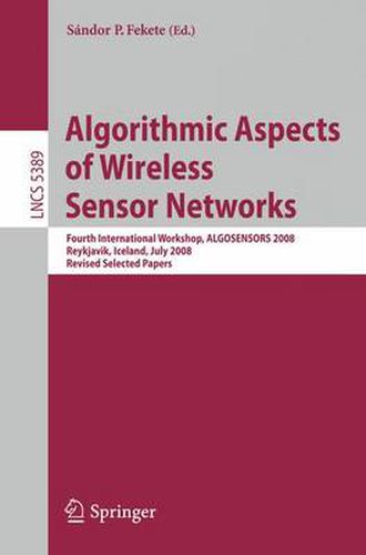 Cover image for Algorithmic Aspects of Wireless Sensor Networks: Fourth International Workshop, ALGOSENSORS 2008, Reykjavik, Iceland, July 2008. Revised Selected Papers