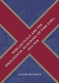 Cover image for Intellectuals and the Ideological Hijacking of Fine Gael, 1932-1938