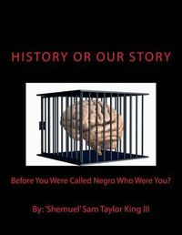 Cover image for HIStory Or OUR Story: Before You Were Called Negro Who Were You? You Are Who You Were