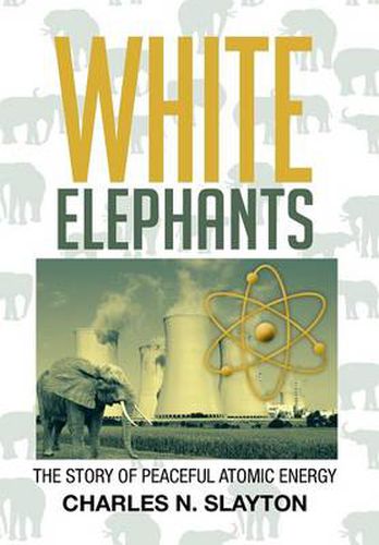 Cover image for White Elephants: The Story of Peaceful Atomic Energy