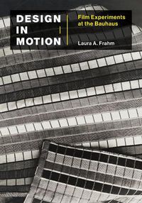 Cover image for Design in Motion: Film Experiments at the Bauhaus