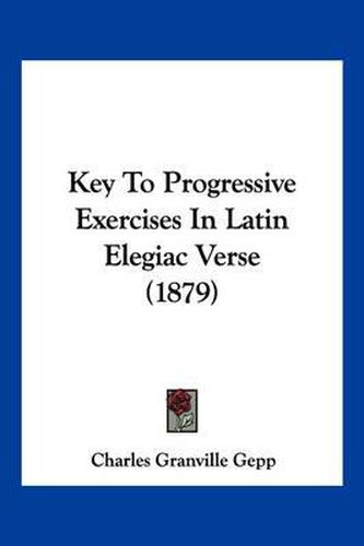 Cover image for Key to Progressive Exercises in Latin Elegiac Verse (1879)