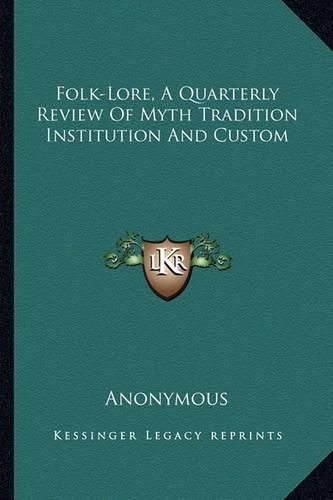 Cover image for Folk-Lore, a Quarterly Review of Myth Tradition Institution and Custom