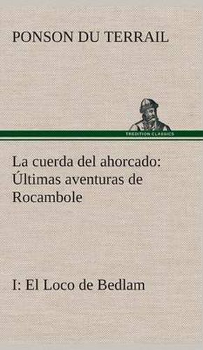 Cover image for La cuerda del ahorcado Ultimas aventuras de Rocambole: I El Loco de Bedlam