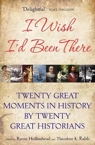 Cover image for I Wish I'd Been There: Twenty Great Moments in History by Twenty Great Historians