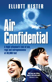 Cover image for Air Confidential: A Flight Attendant's Tales of Sex, Rage and Outrageousness at 30,000 Feet