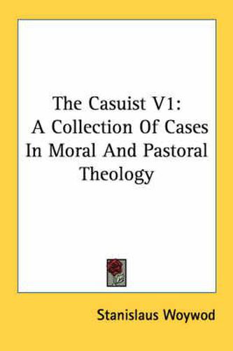 Cover image for The Casuist V1: A Collection of Cases in Moral and Pastoral Theology