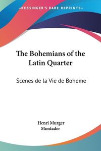 Cover image for The Bohemians of the Latin Quarter: Scenes De La Vie De Boheme