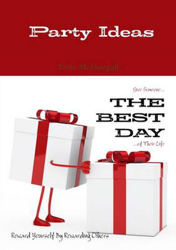 Cover image for Party Ideas: Give Someone... the Best Day ...of Their Life: Reward Yourself by Rewarding Others