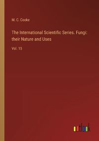 Cover image for The International Scientific Series. Fungi