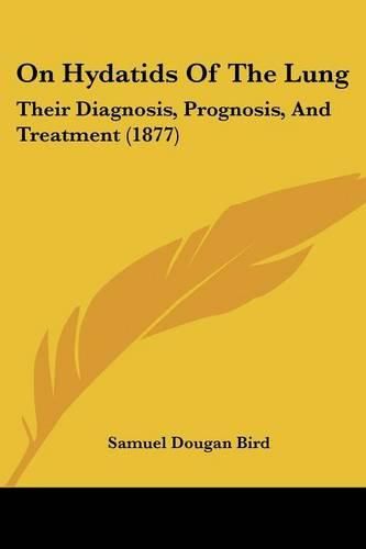 Cover image for On Hydatids of the Lung: Their Diagnosis, Prognosis, and Treatment (1877)